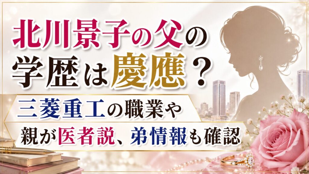 北川景子の父の学歴は慶應？三菱重工の職業や親が医者説、弟情報も確認の記事のアイキャッチ画像