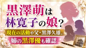 黒澤萌は林寛子の娘？現在の活動や父・黒澤久雄、姉の黒澤優も確認の記事のアイキャッチ画像