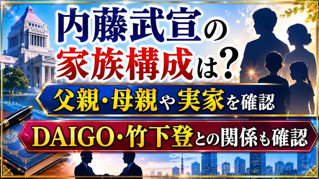 内藤武宣の家族構成は？父親・母親や実家、DAIGO・竹下登との関係を確認の記事のアイキャッチ画像