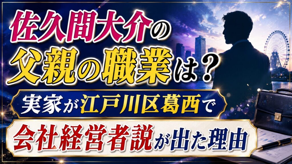 佐久間大介の父親の職業は？実家が江戸川区葛西で会社経営者説が出た理由の記事のアイキャッチ画像