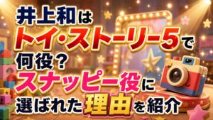 井上和はトイ・ストーリー5で何役？スナッピー役に選ばれた理由を紹介の記事のアイキャッチ画像